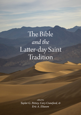 The Bible and the Latter-Day Saint Tradition - Petrey, Taylor G (Editor), and Crawford, Cory (Editor), and Eliason, Eric A (Editor)