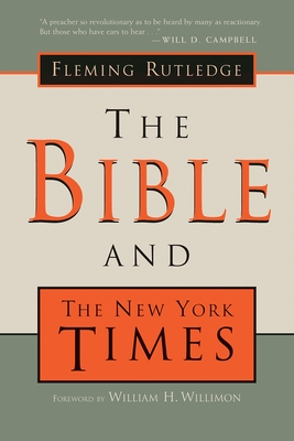 The Bible and the New York Times - Rutledge, Fleming, and Willimon, William H (Foreword by)