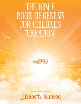 The Bible Book of Genesis for Children "Creation": Genesis Chapters 1 and 2 - Johnson, Elizabeth