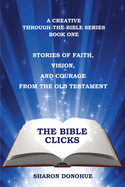 The Bible Clicks, a Creative Through-the-Bible Series, Book One: Stories of Faith, Vision, and Courage from the Old Testament