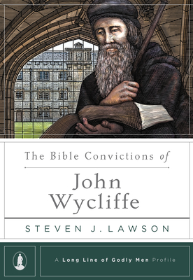 The Bible Convictions of John Wycliffe - Lawson, Steven J
