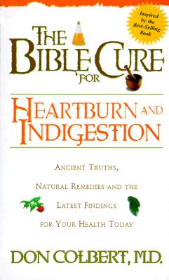 The Bible Cure for Heartburn: Ancient Truths, Natural Remedies and the Latest Findings for Your Health Today - Colbert, Don, M D