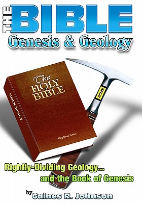 The Bible, Genesis & Geology: Rightly-Dividing Geology and the Book of Genesis - Johnson, Gaines R, and Rieske, Marti (Editor), and Deruvo, Fred (Illustrator)