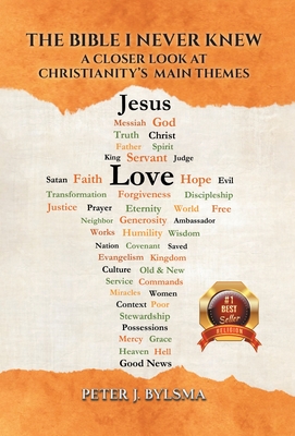 The Bible I Never Knew: A Closer Look at Christianity's Main Themes - Bylsma, Peter J