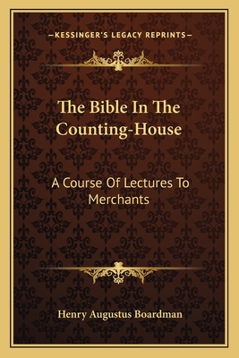 The Bible In The Counting-House: A Course Of Lectures To Merchants - Boardman, Henry Augustus