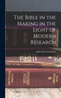 The Bible in the Making in the Light of Modern Research - Smyth, John Paterson