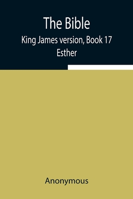 The Bible, King James version, Book 17; Esther - Anonymous