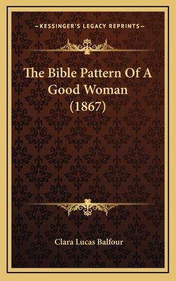 The Bible Pattern of a Good Woman (1867) - Balfour, Clara Lucas