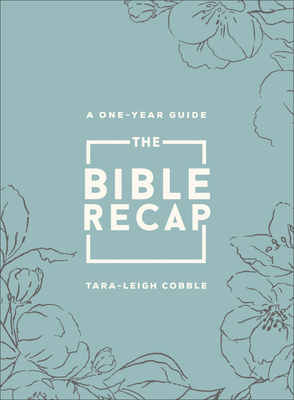 The Bible Recap: A One-Year Guide to Reading and Understanding the Entire Bible, Deluxe Edition - Sage Floral Imitation Leather - Cobble, Tara-Leigh