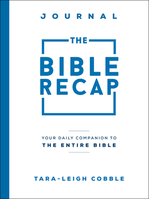 The Bible Recap Journal: Your Daily Companion to the Entire Bible - Cobble, Tara-Leigh