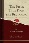 The Bible True from the Beginning, Vol. 2 (Classic Reprint)