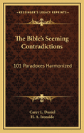 The Bible's Seeming Contradictions: 101 Paradoxes Harmonized