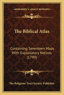 The Biblical Atlas: Containing Seventeen Maps With Explanatory Notices (1799)