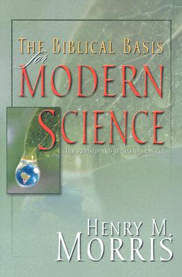 The Biblical Basis for Modern Science: The Revised and Updated Classic! (Revised, Expanded) - Morris, Henry