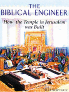 The Biblical Engineer: How the Temple in Jerusalem Was Built - Schwartz, Max