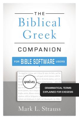 The Biblical Greek Companion for Bible Software Users: Grammatical Terms Explained for Exegesis - Strauss, Mark L.