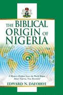 The Biblical Origin of Nigeria: A Mystery Hidden Since the World Began About Nigeria, Now Revealed