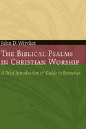 The Biblical Psalms in Christian Worship: A Brief Introduction and Guide to Resources
