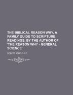 The Biblical Reason Why, a Family Guide to Scripture Readings, by the Author of 'The Reason Why - General Science'