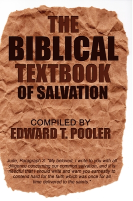 The Biblical Textbook of Salvation - Pooler, Edward T