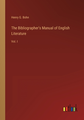 The Bibliographer's Manual of English Literature: Vol. I - Bohn, Henry G