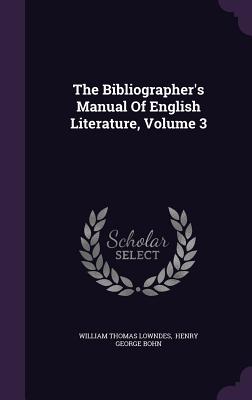 The Bibliographer's Manual Of English Literature, Volume 3 - Lowndes, William Thomas, and Henry George Bohn (Creator)