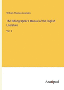 The Bibliographer's Manual of the English Literature: Vol. 3