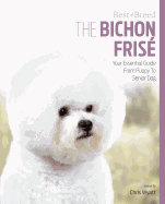 The Bichon Frise: Your Essential Guide from Puppy to Senior Dog