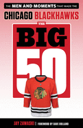 The Big 50: Chicago Blackhawks: The Men and Moments That Made the Chicago Blackhawks