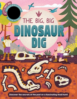 The Big, Big Dinosaur Dig: Discover Secrets of the Past with Interactive Heat-Reveal Patches to Find Fossils - Igloobooks, and Harkness, Rose