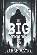 The Big Bigfoot Book: 100 Encounter Stories: Volume 3