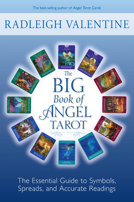 The Big Book of Angel Tarot: The Essential Guide to Symbols, Spreads, and Accurate Readings - Valentine, Radleigh