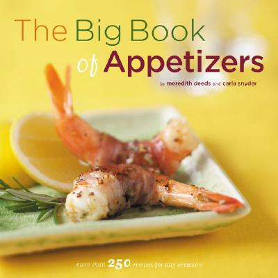 The Big Book of Appetizers: More Than 250 Recipes for Any Occasion - Deeds, Meredith, and Snyder, Carla