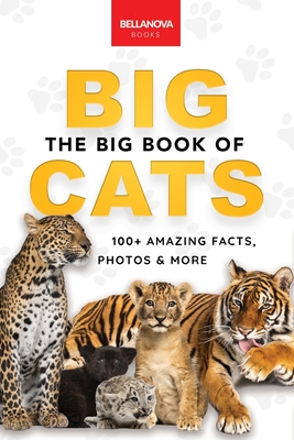 The Big Book of Big Cats: 100+ Amazing Facts About Lions, Tigers, Leopards, Snow Leopards & Jaguars - Kellett, Jenny