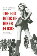 The Big Book of Biker Flicks: 40 of the Best Motorcycle Movies of All Time - Wooley, John, and Price, Michael H