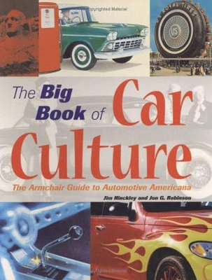 The Big Book of Car Culture: The Armchair Guide to Automotive Americana - Hinckley, Jim, and Robinson, Jon G