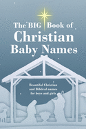 The BIG Book of Christian Baby Names: Beautiful Christian and Biblical baby names for boys and girls - Perfect maternity gift for church friends and family