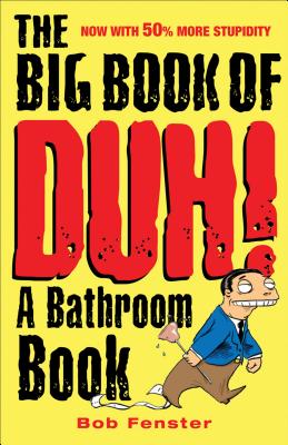 The Big Book of Duh: A Bathroom Book - Fenster, Bob