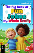 The Big Book of Fun Jokes for the Whole Family: Clean, Silly, and Laugh-Out-Loud Jokes for Kids, Parents, and Everyone in Between