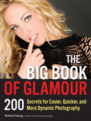 The Big Book of Glamour: 200 Secrets for Easier, Quicker and More Dynamic Photography - Young, Richard