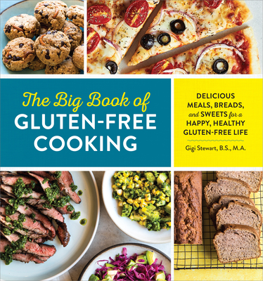 The Big Book of Gluten Free Cooking: Delicious Meals, Breads, and Sweets for a Happy, Healthy Gluten-Free Life - Stewart, Gigi