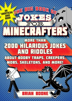The Big Book of Jokes for Minecrafters: More Than 2000 Hilarious Jokes and Riddles about Booby Traps, Creepers, Mobs, Skeletons, and More! - Hollow, Michele C, and Hollow, Jordon P, and Hollow, Steven M
