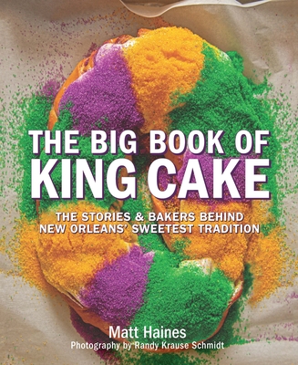 The Big Book of King Cake - Haines, Matt, and Schmidt, Randy Krause (Photographer)