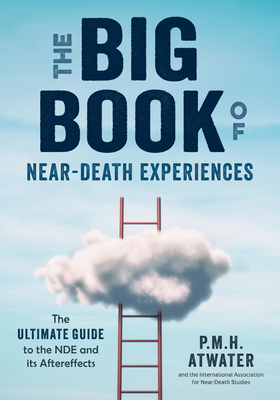 The Big Book of Near-Death Experiences: The Ultimate Guide to the NDE and Its Aftereffects - Atwater, P M H, L.H.D.