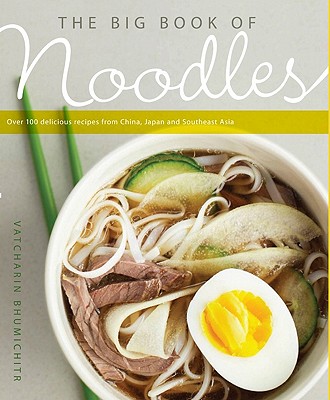 The Big Book of Noodles: Over 100 Delicious Recipes from China, Japan, and Southeast Asia - Bhumichitr, Vatcharin