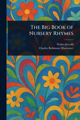 The Big Book of Nursery Rhymes - Jerrold, Walter, and Robinson, Charles