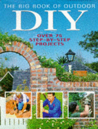 The Big Book of Outdoor DIY: Over 75 Step-by-step Projects - Swift, Penny, and Lawrence, Mike, and Szymanowski, Janek