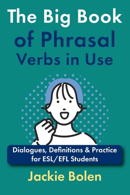 The Big Book of Phrasal Verbs in Use: Dialogues, Definitions & Practice for ESL/EFL Students - Bolen, Jackie