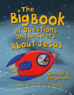 The Big Book of Questions and Answers about Jesus: A Family Guide to Jesus' Life and Ministry - Ferguson, Sinclair B