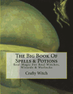The Big Book of Spells & Potions: Real Magic for Real Witches, Wizards & Warlocks